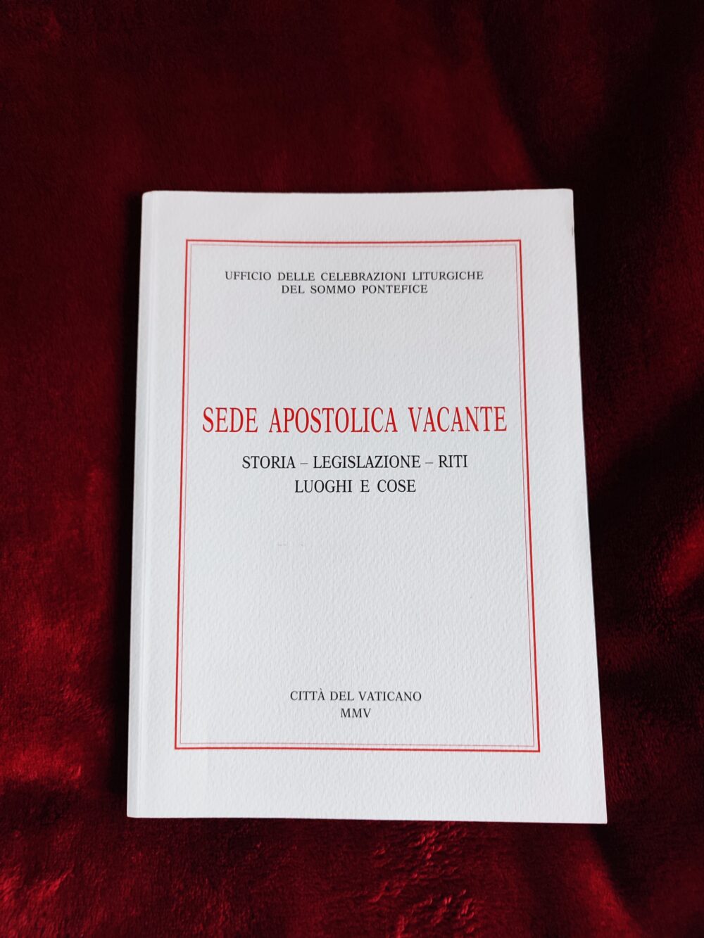 Ufficio delle Celebrazioni Liturgiche del Sommo Pontefice, "Sede Apostolica vacante. Storia, legislazione, riti, luoghi e cose" [2005]