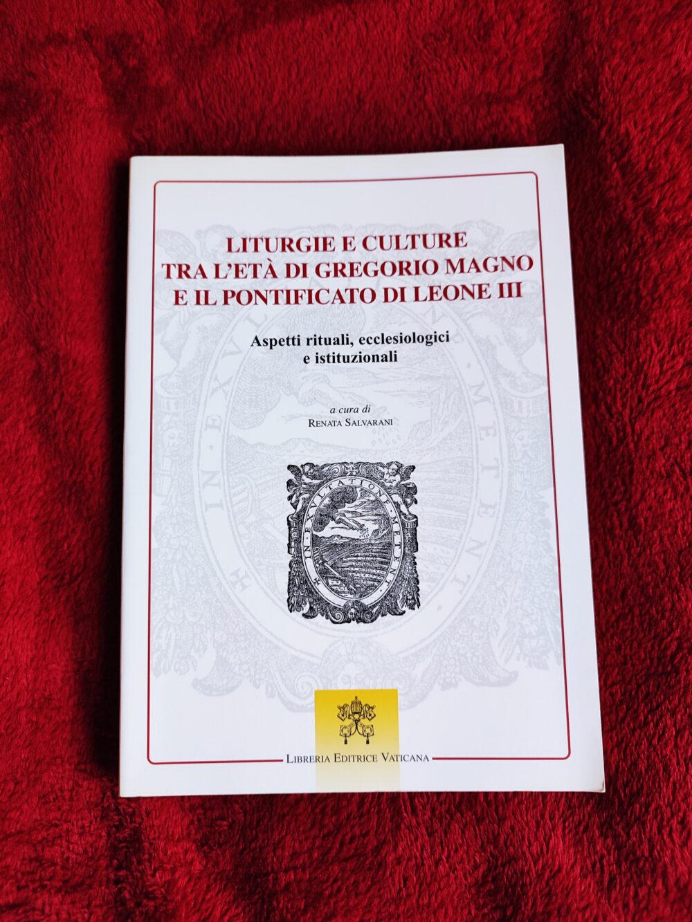 Renata Salvarani (red.), "Liturgie e culture tra l’ età di Gregorio Magno e il pontificato di Leone III Aspetti rituali, ecclesiologici e istituzionali" [2012]