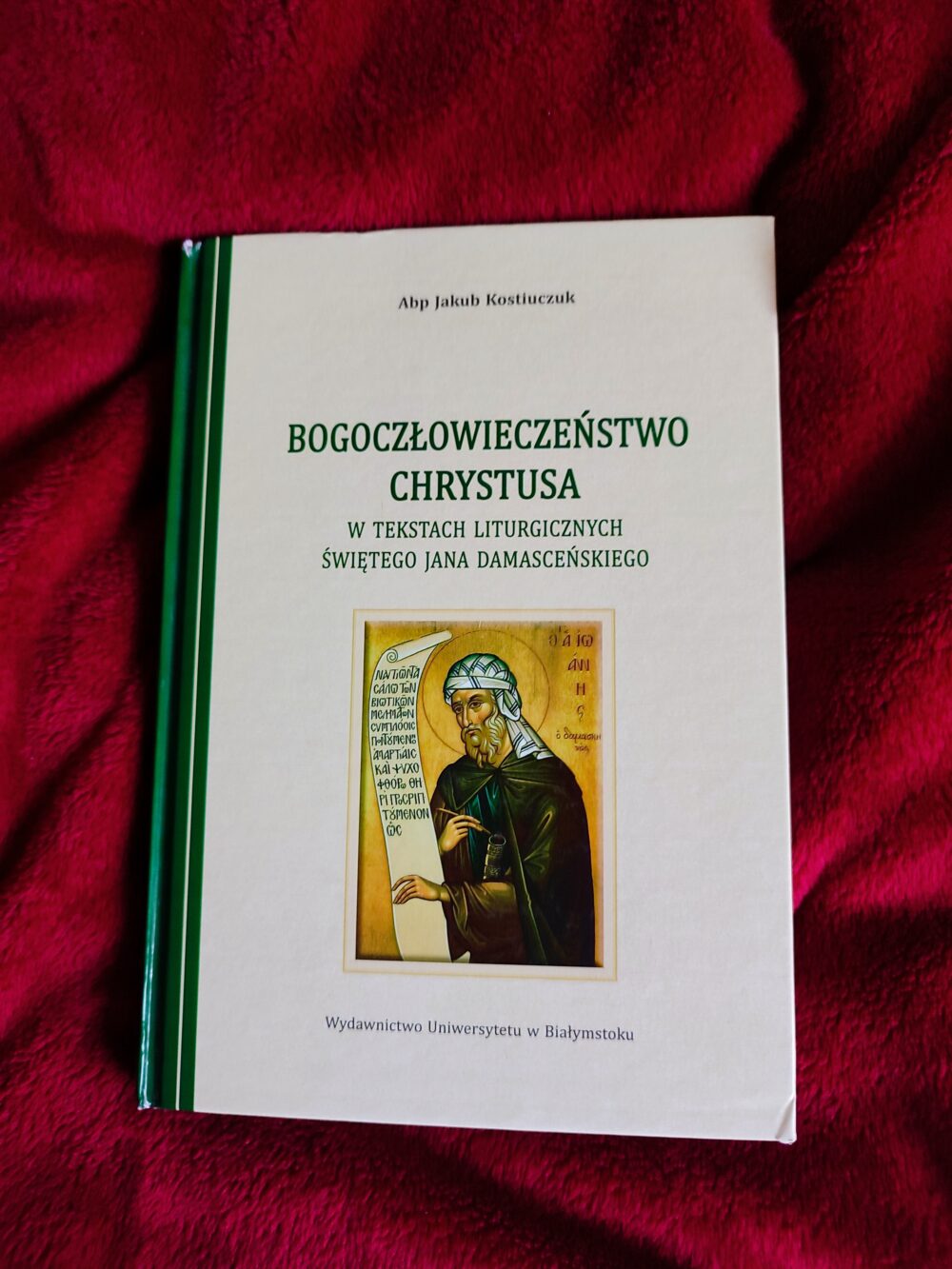 Abp Jakub Kostiuczuk, "Bogoczłowieczeństwo Chrystusa w tekstach liturgicznych świętego Jana Damasceńskiego" [2014]