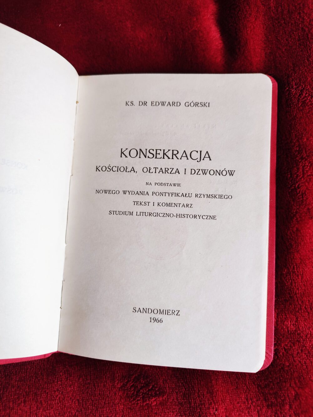 Ks. dr Edward Górski, "Konsekracja kościoła, ołtarza i dzwonów na podstawie nowego wydania Pontyfikału Rzymskiego. Tekst i komentarz. Studium liturgiczno-historyczne" [1966]