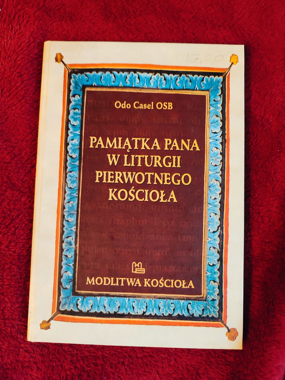 Odo Casel OSB, "Pamiątka Pana w liturgii pierwotnego Kościoła. Główne idee kanonu mszalnego" [2005]