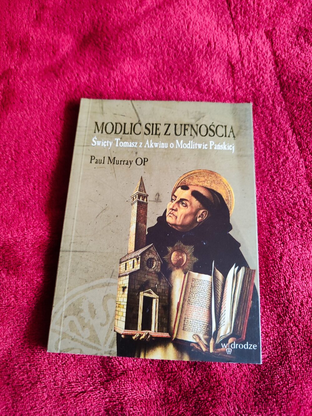 Paul Murray OP, "Modlić się z ufnością. Święty Tomasz z Akwinu o Modlitwie Pańskiej" [2010]