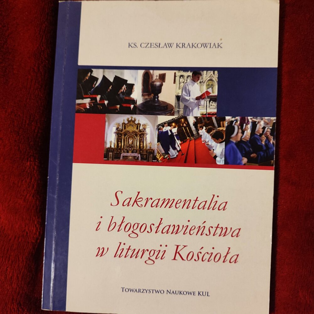 Ks. Czesław Krakowiak, "Sakramentalia i błogosławieństwa w liturgii Kościoła" [2015] (2)
