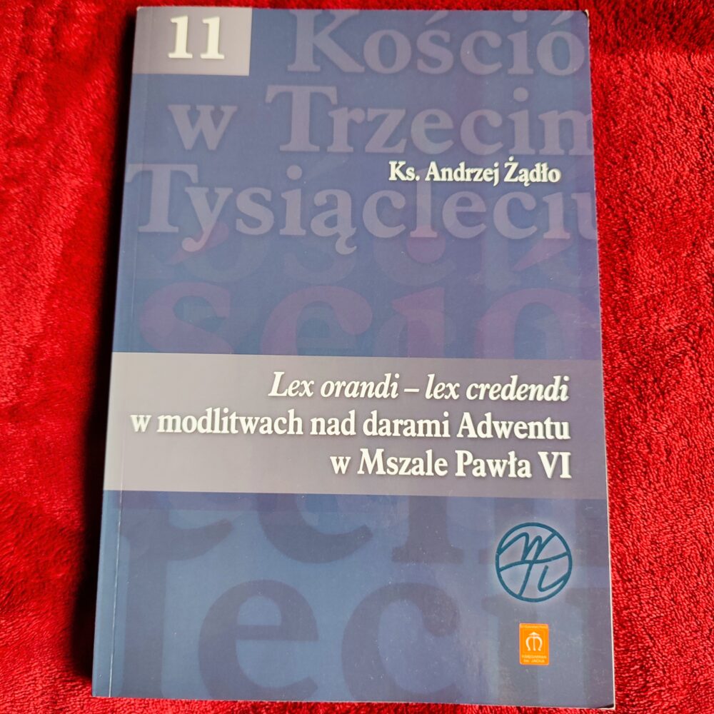 Ks. Andrzej Żądło, "Lex orandi – Lex credendi w modlitwach nad darami Adwentu w Mszale Pawła VI. Studium hermeneutyczno-liturgiczne" [2013]
