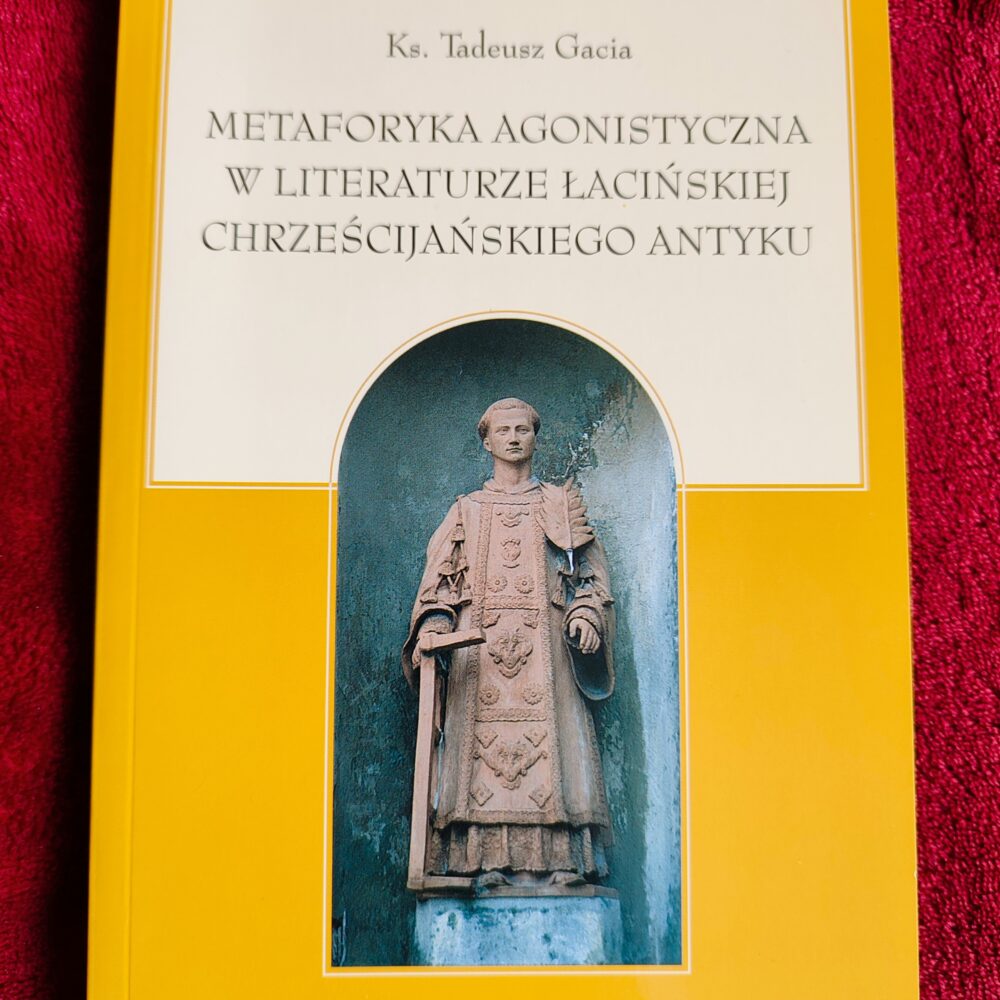 Ks. Tadeusz Gacia, "Metaforyka agonistyczna w literaturze łacińskiej chrześcijańskiego antyku" [2007]