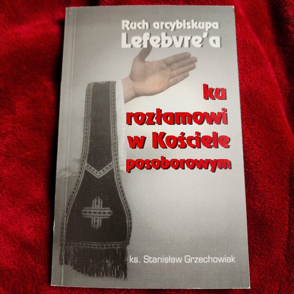 Ks. Stanisław Grzechowiak, "Ruch arcybiskupa Lefebvre'a. Ku rozłamowi w Kościele posoborowym" [1998]