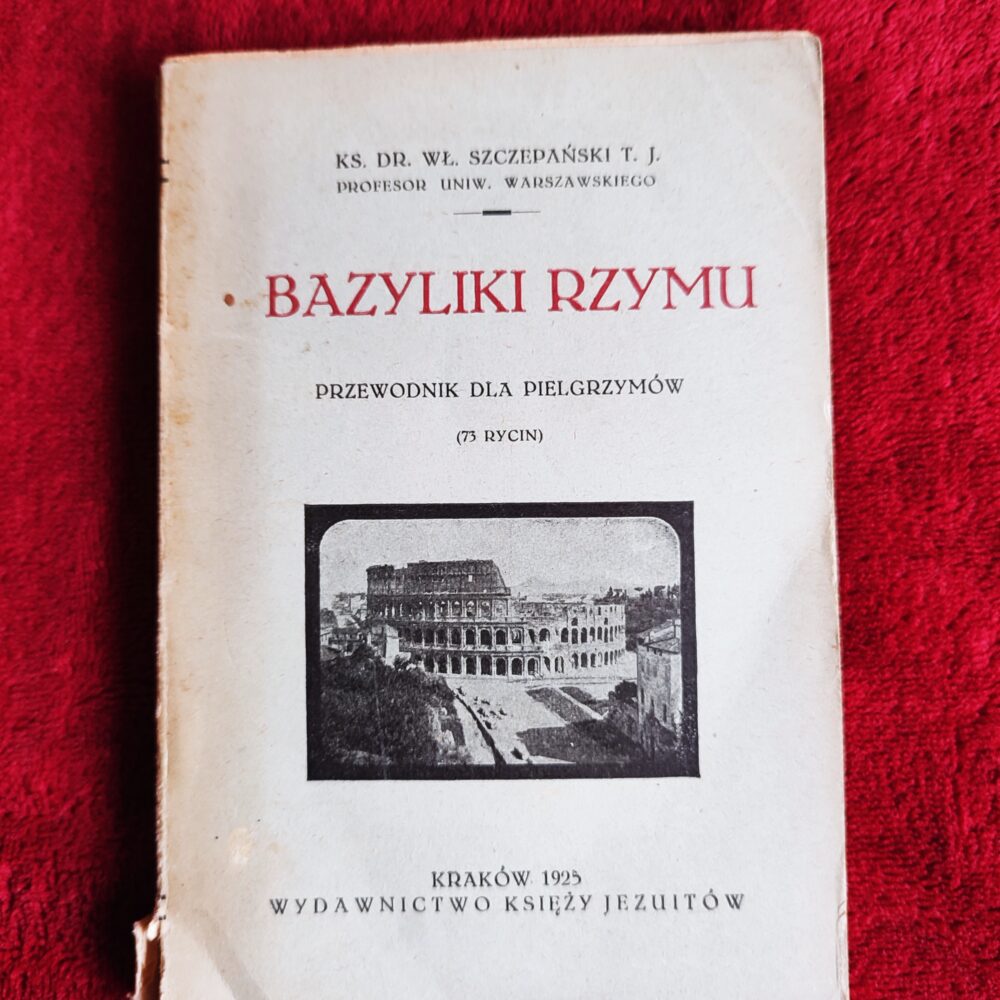 Ks. dr. Wł. Szczepański T. J., "Bazyliki Rzymu. Przewodnik dla pielgrzymów" [1925]
