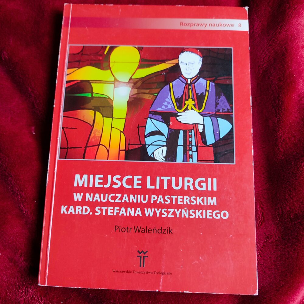 Piotr Waleńdzik, "Miejsce liturgii w nauczaniu pasterskim kard. Stefana Wyszyńskiego" [2012]