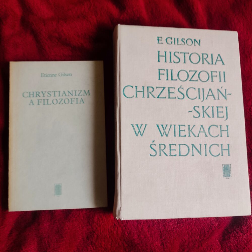 Etienne Gilson, "Chrystianizm a filozofia" [1988] + "Historia filozofii chrześcijańskiej w wiekach średnich" [1987]