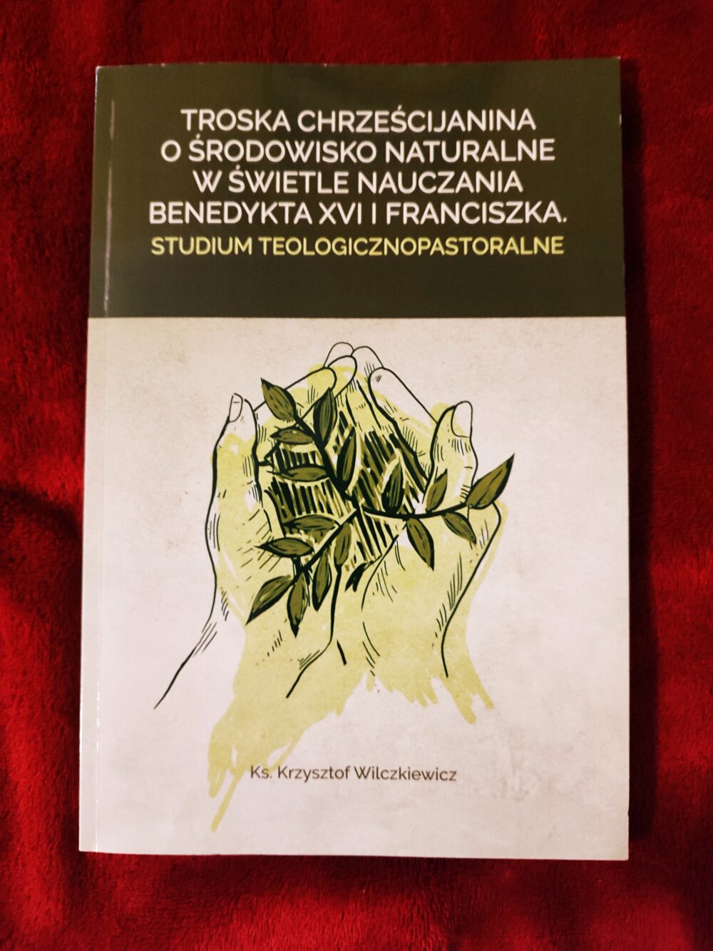Ks. Krzysztof Wilczkiewicz, "Troska chrześcijanina o środowisko naturalne w świetle nauczania Benedykta XVI i Franciszka. Studium teologicznopastoralne" [2020]