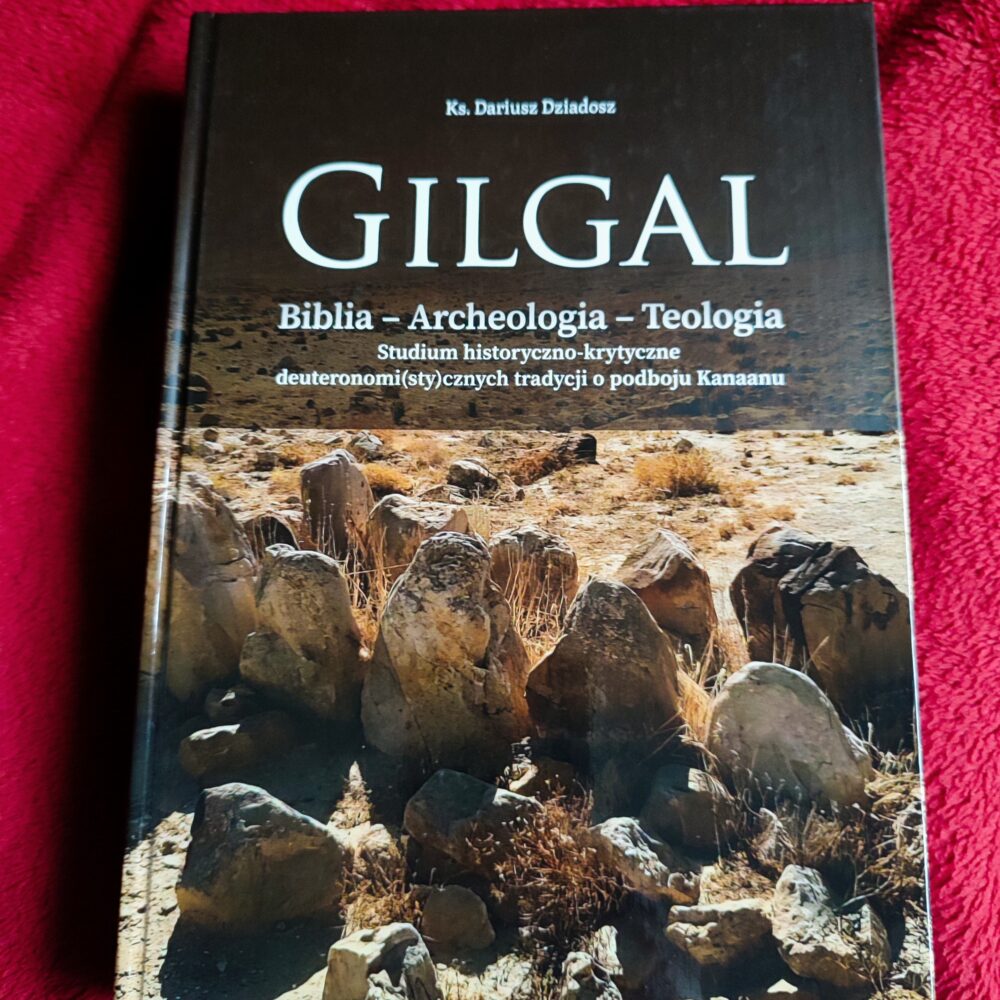 Ks. Dariusz Dziadosz, "GILGAL. Biblia – Archeologia – Teologia. Studium historyczno-krytyczne deuteronomi(sty)cznych tradycji o podboju Kanaanu" [2022]