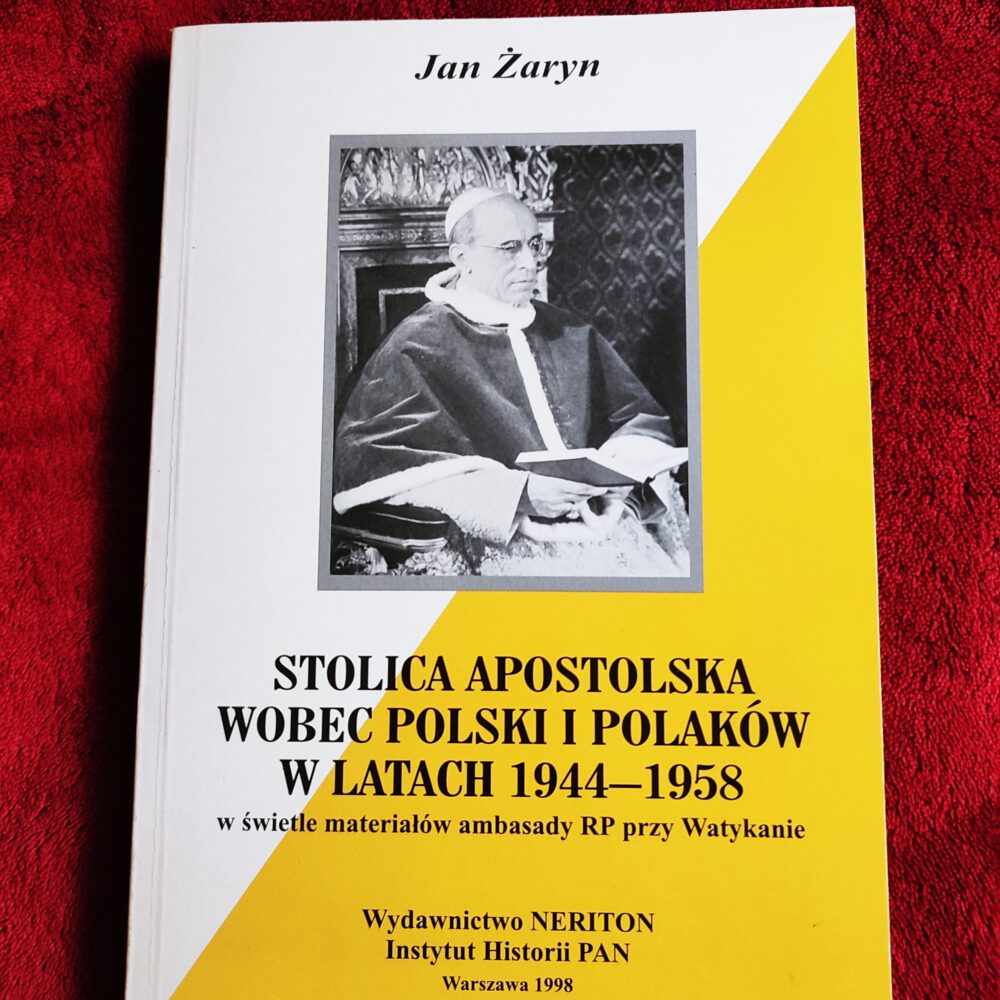 Jan Żaryn, "Stolica Apostolska wobec Polski i Polaków w latach 1944-1958 w świetle materiałów ambasady RP przy Watykanie" [1998]