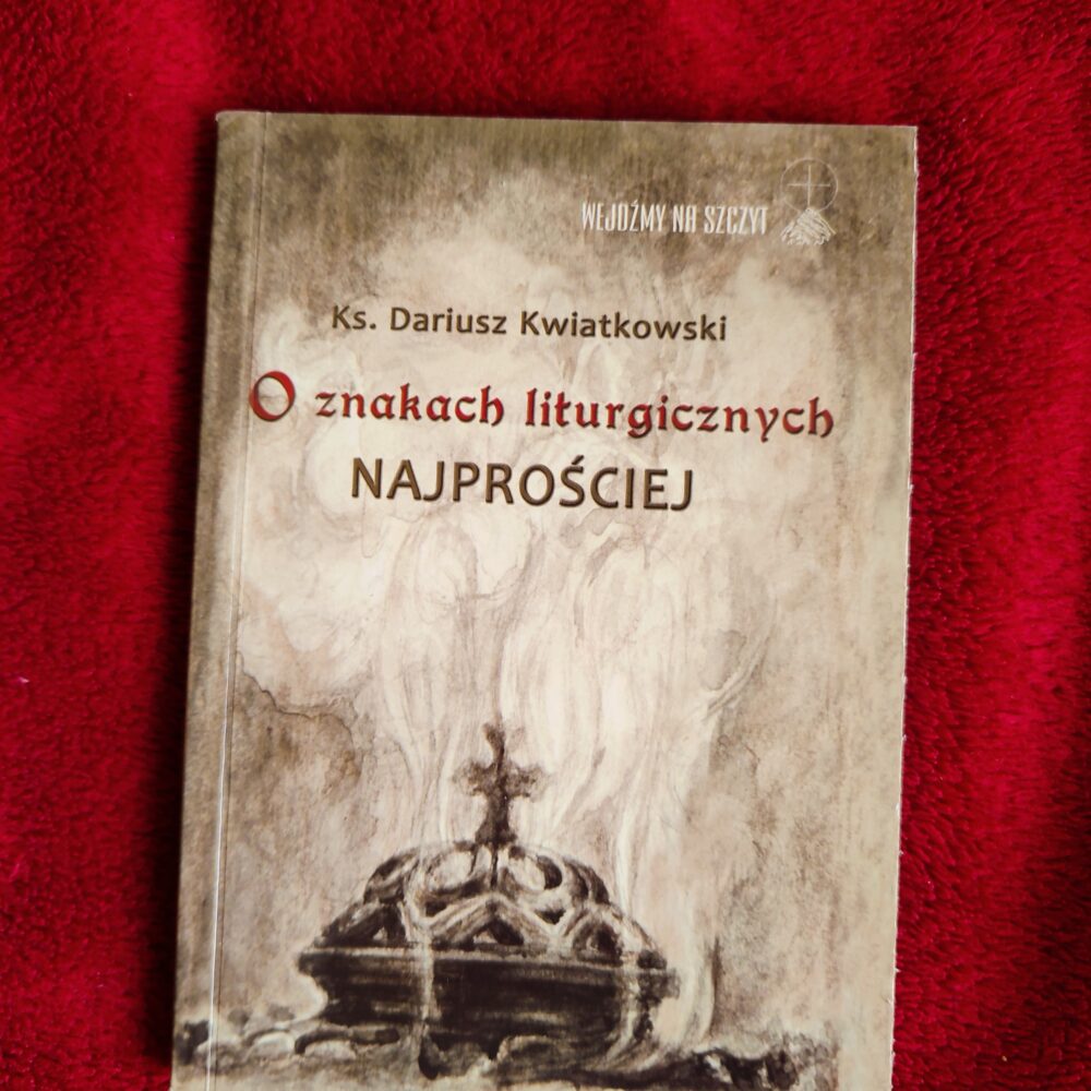 Ks. Dariusz Kwiatkowski, "O znakach liturgicznych najprościej" [2015]