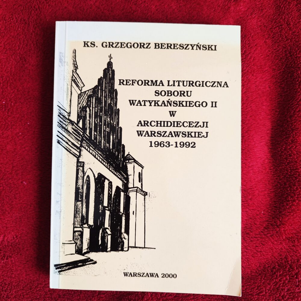 Ks. Grzegorz Bereszyński, "Reforma liturgiczna Soboru Watykańskiego II w Archidiecezji Warszawskiej 1963-1992" [2000]