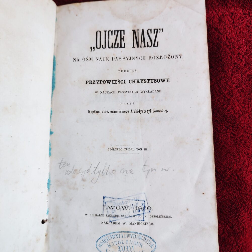 Kapłan obrządku ormiańskiego Archidiecezyi lwowskiej, "'Ojcze nasz' na ósm nauk passyjnych rozłożony tudzież przypowieści Chrystusowe w naukach passyjnych wykładane" [1860]