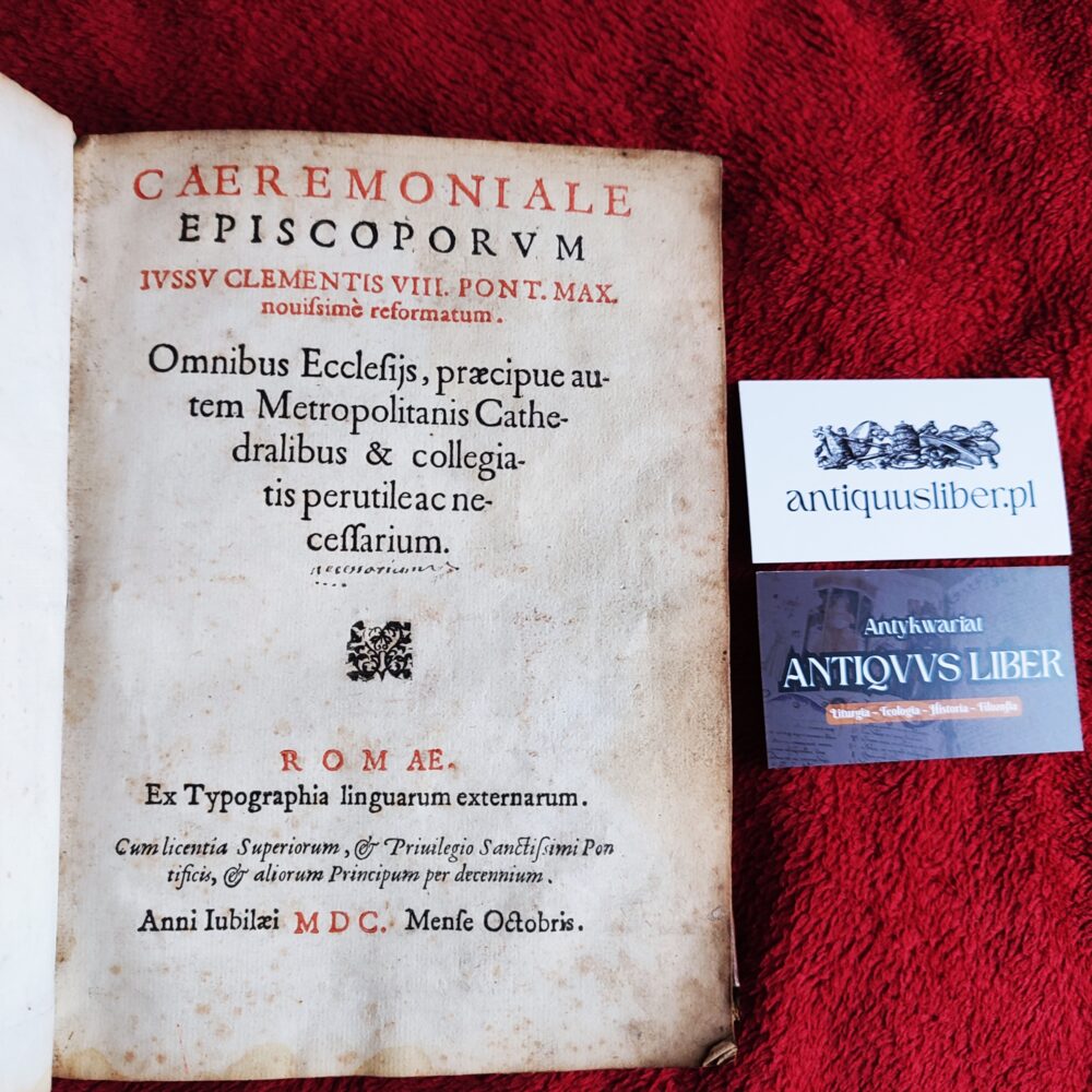 Caeremoniale episcoporum iussu Clementis VIII. Pont. Max. novissimè reformatum. Omnibus Ecclesijs, praecipue autem Metropolitanis Cathedralibus & collegiatis perutile ac necessarium [1600] (STARODRUK)