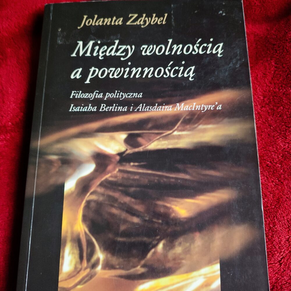 Jolanta Zdybel, "Między wolnością a powinnością. Filozofia polityczna Isaiaha Berlina i Alasdaira MacIntyre'a" [2005]