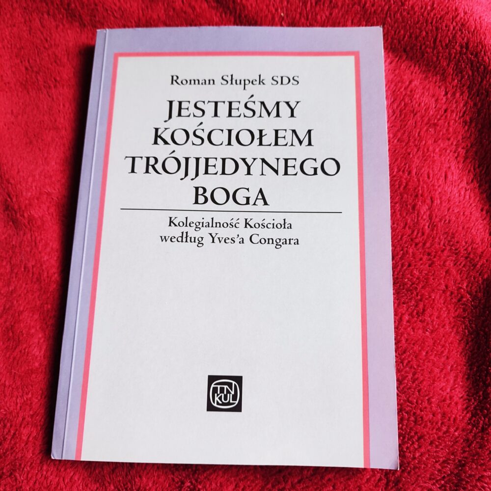 Roman Słupek SDS, "Jesteśmy Kościołem Trójjedynego Boga. Kolegialność Kościoła według Yves'a Congara" [2004]