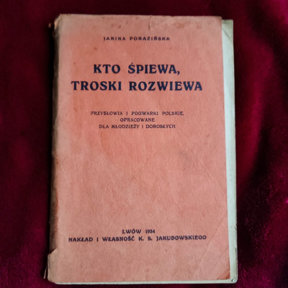 Janina Porazińska, "Kto śpiewa, troski rozwiewa. Przysłowia i pogwarki polskie, opracowane dla młodzieży i dorosłych" [1934]