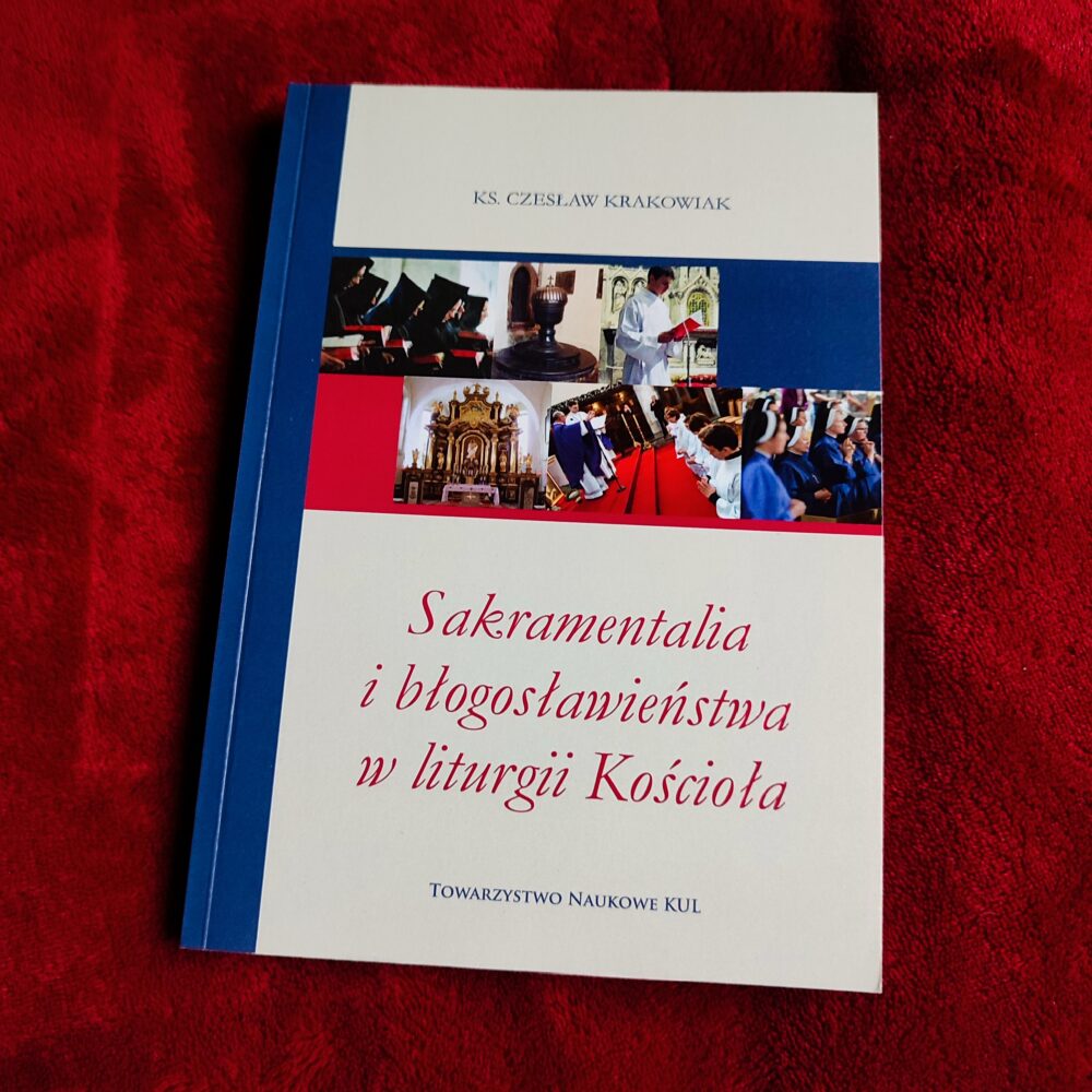 Ks. Czesław Krakowiak, "Sakramentalia i błogosławieństwa w liturgii Kościoła" [2015] (3)