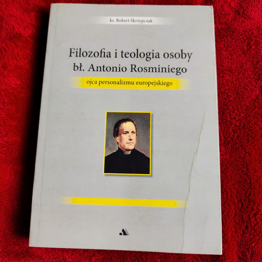 Ks. Robert Skrzypczak, "Filozofia i teologia osoby bł. Antonio Rosminiego ojca personalizmu europejskiego" [2013]