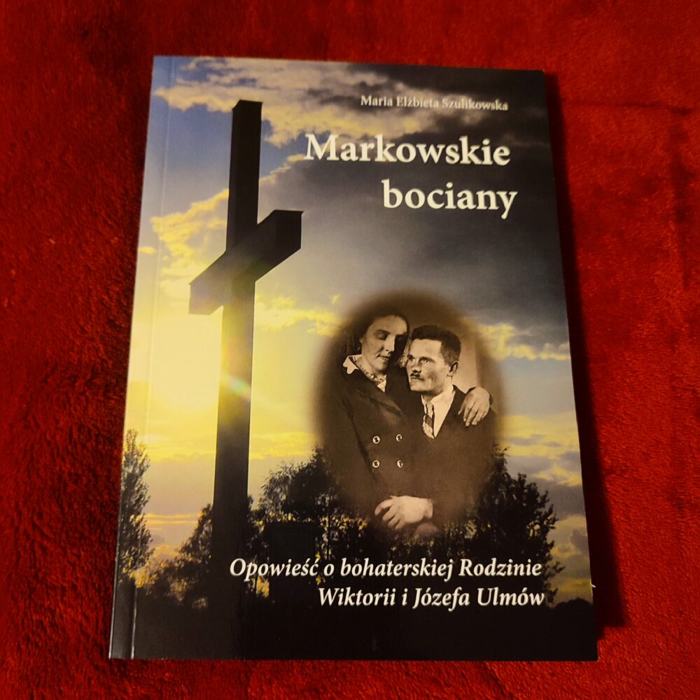 Maria Elżbieta Szulikowska, "Markowskie bociany. Opowieść o bohaterskiej Rodzinie Wiktorii i Józefa Ulmów" [2017]