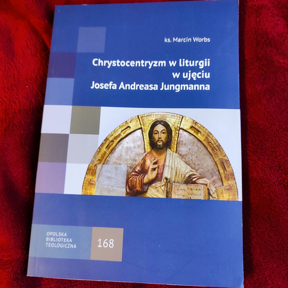 Ks. Marcin Worbs, "Chrystocentryzm w liturgii w ujęciu Josefa Andreasa Jungmanna" [2019]