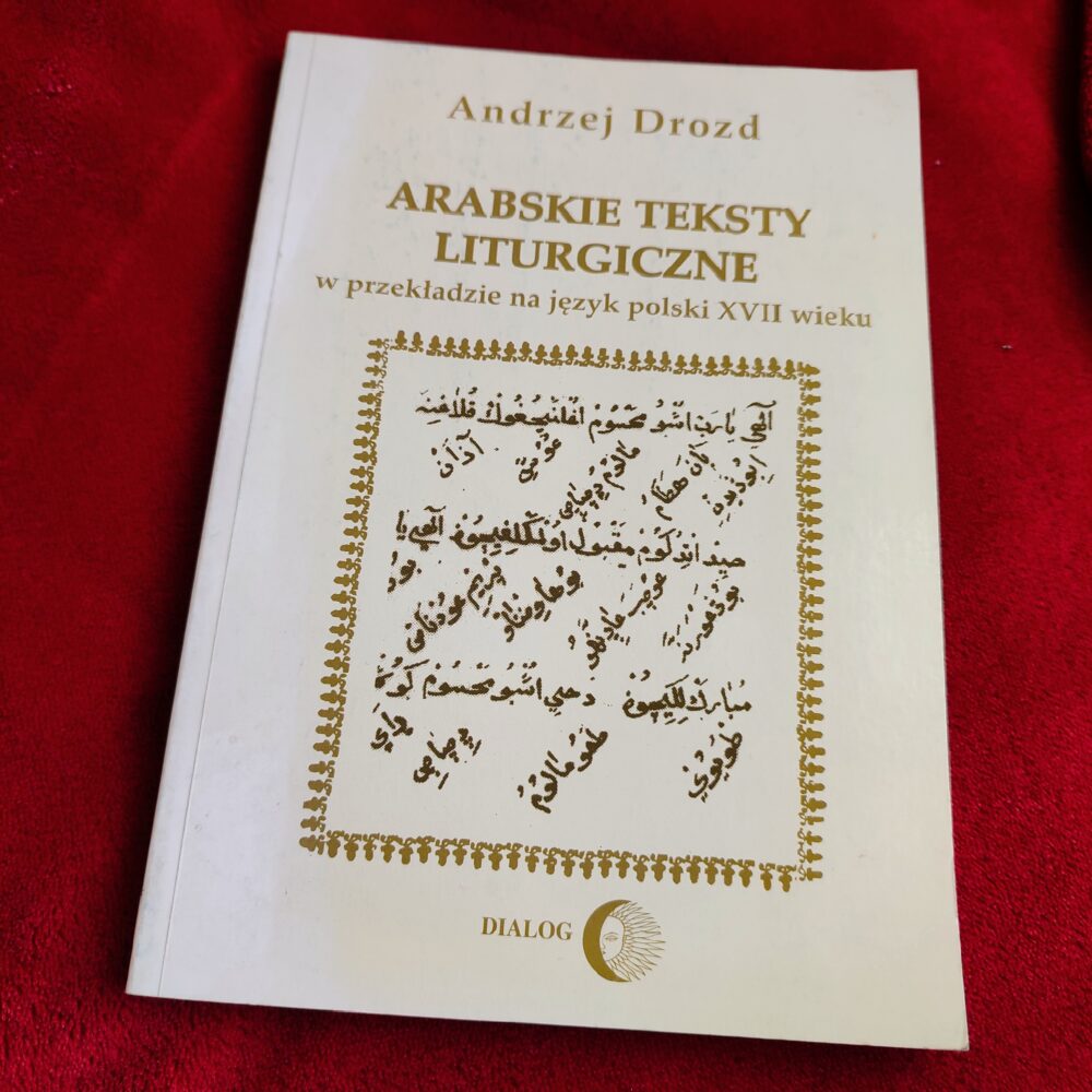 Andrzej Drozd, "Arabskie teksty liturgiczne w przekładzie na język polski XVII wieku" [1999]