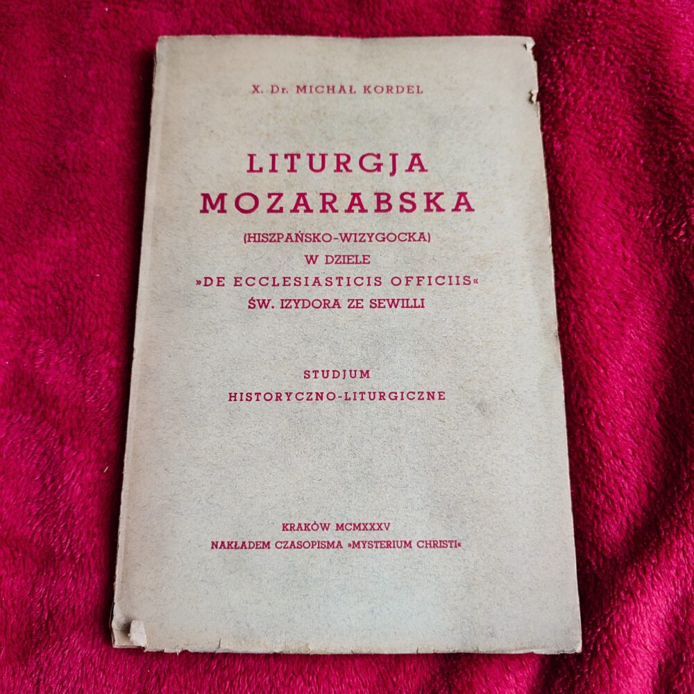 X. Dr. Michał Kordel, "Liturgja mozarabska (hiszpańsko-wizygocka) w dziele 'De Ecclesiasticis Officiis' św. Izydora ze Sewilli. Studium historyczno-liturgiczne" [1935] (2)
