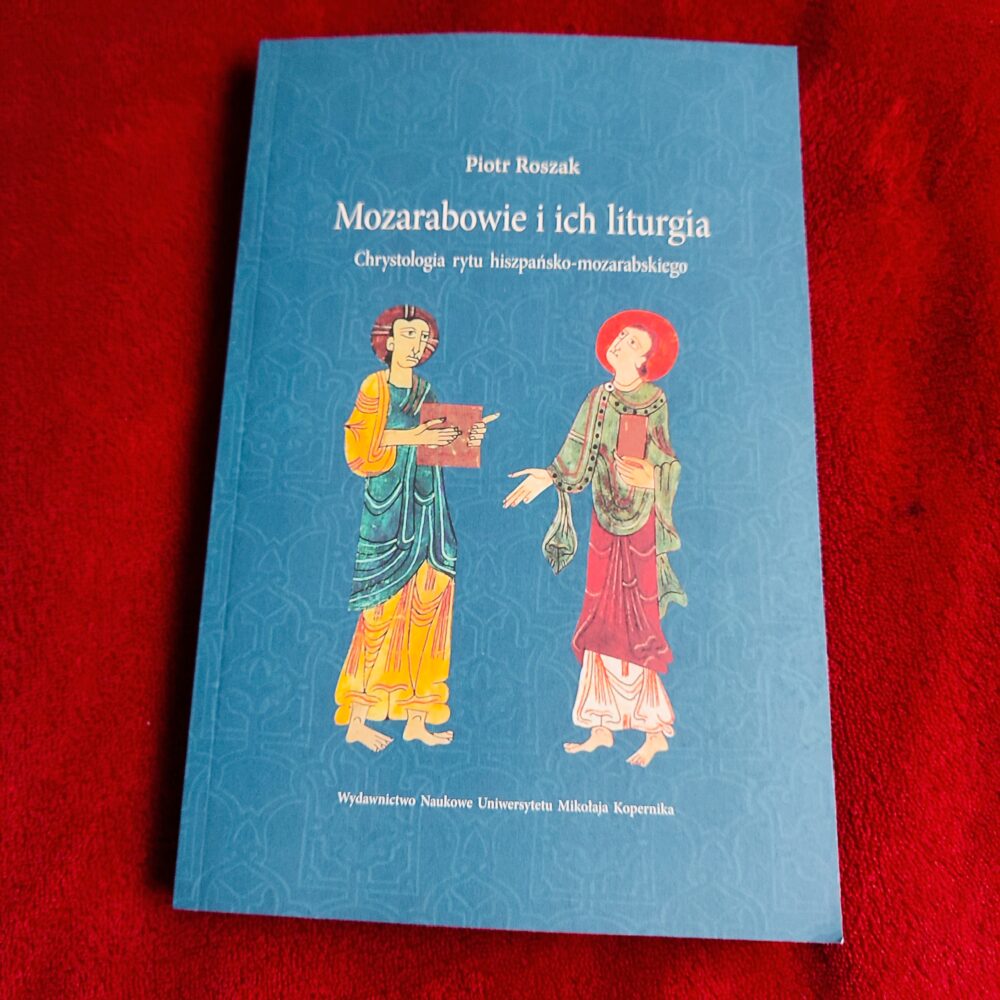 Piotr Roszak, "Mozarabowie i ich liturgia. Chrystologia rytu hiszpańsko-mozarabskiego" [2015]
