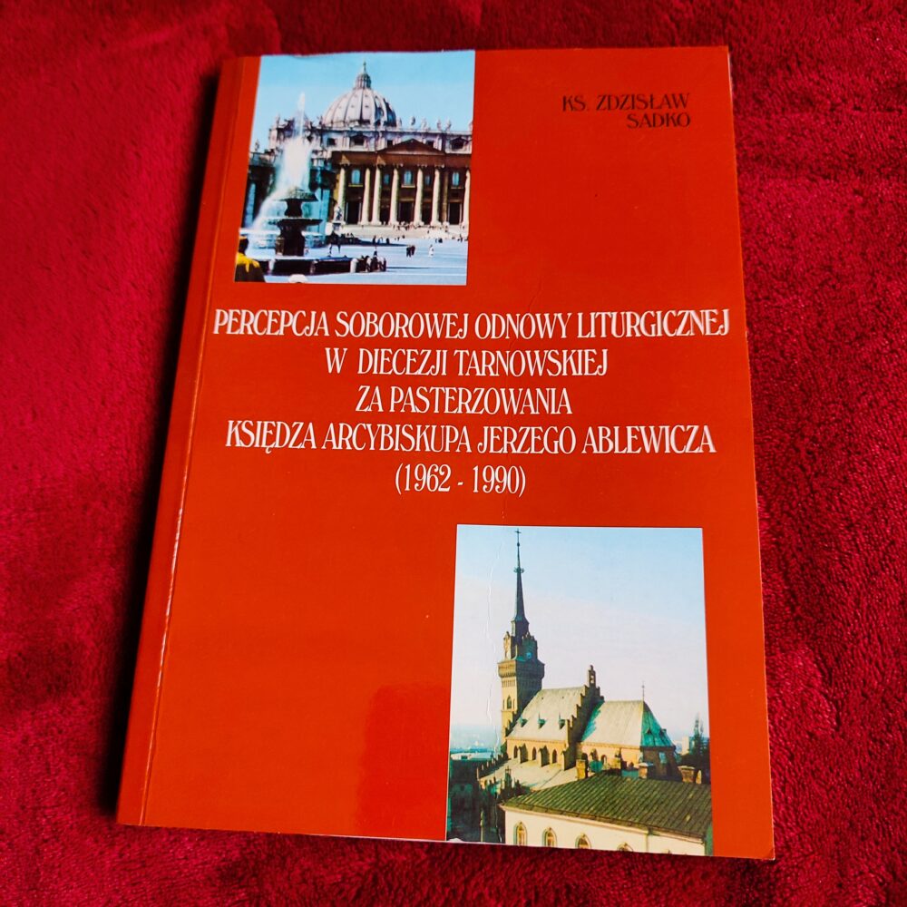 Ks. Zdzisław Sadko, "Percepcja soborowej odnowy liturgicznej w diecezji tarnowskiej za pasterzowania Księdza Arcybiskupa Jerzego Ablewicza (1962-1990)" [1997]