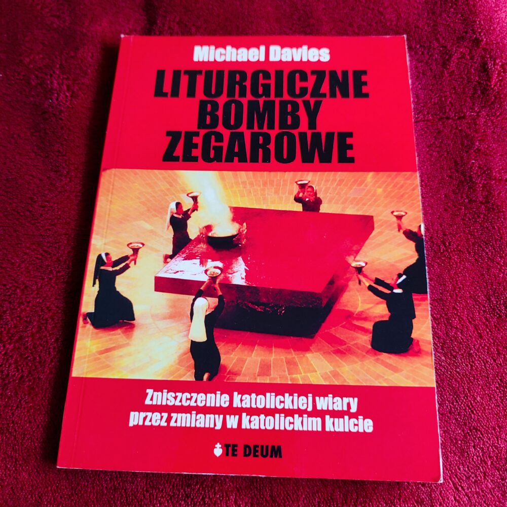 Michael Davies, "Liturgiczne bomby zegarowe. Zniszczenie katolickiej wiary przez zmiany w katolickim kulcie" [2004]