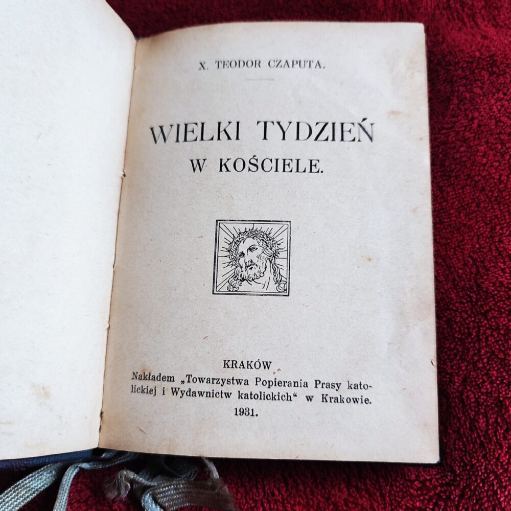 X. Teodor Czaputa, "Wielki Tydzień w kościele" [1931] + ks. Błażej Łaciak, "Przewodnik obrzędów Wielkotygodniowych dla użytku kapłanów i sług kościelnych" [1930]
