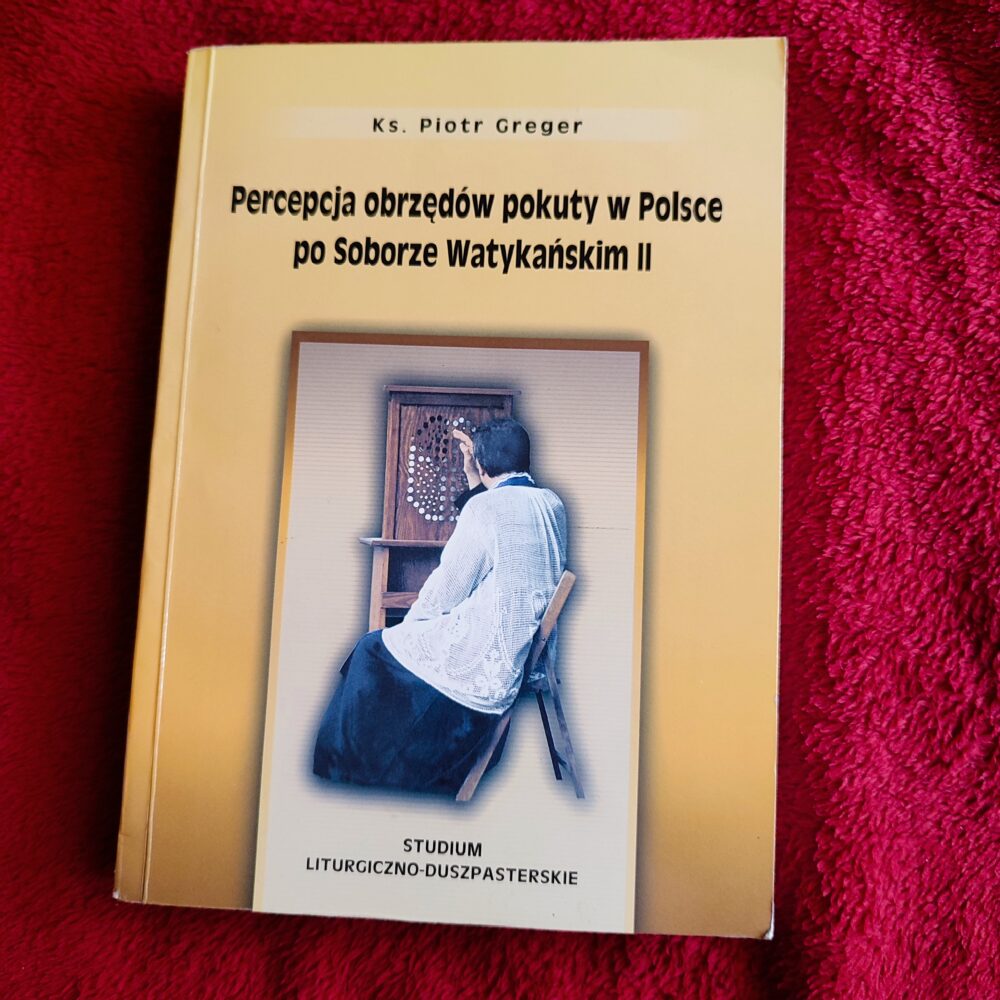 Ks. Piotr Greger, "Percepcja obrzędów pokuty w Polsce po Soborze Watykańskim II. Studium liturgiczno-duszpasterskie" [2000]