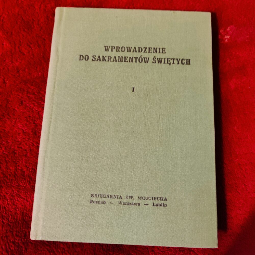 Ks. dr Kaźmierz Karłowski, "Wprowadzenie do Sakramentów świętych" (tom I) [1962]