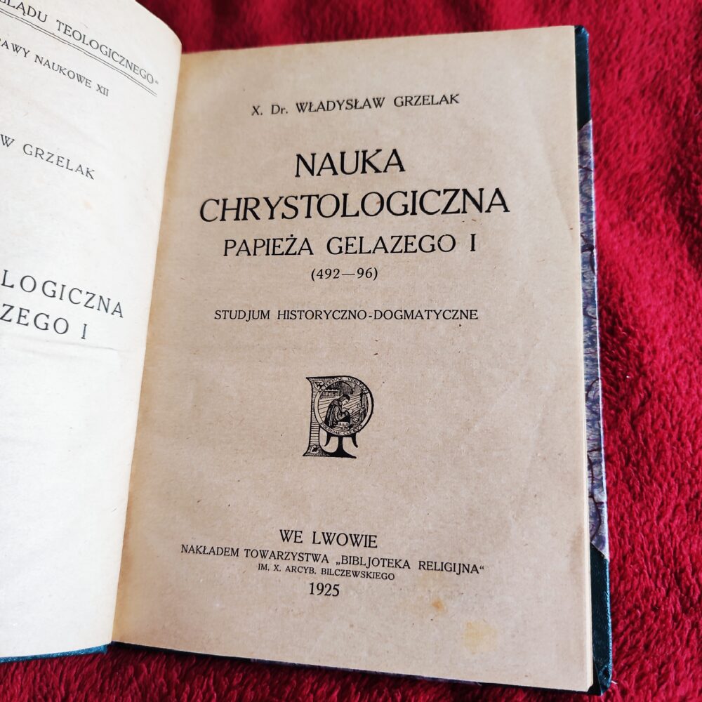 X. Dr. Władysław Grzelak, "Nauka chrystologiczna papieża Gelazego I (492-96). Studjum historyczno-dogmatyczne" [1925]