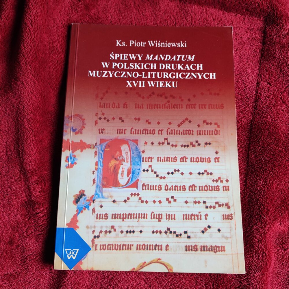 Ks. Piotr Wiśniewski, "Śpiewy Mandatum w polskich drukach muzyczno-liturgicznych XVII wieku" [2008]