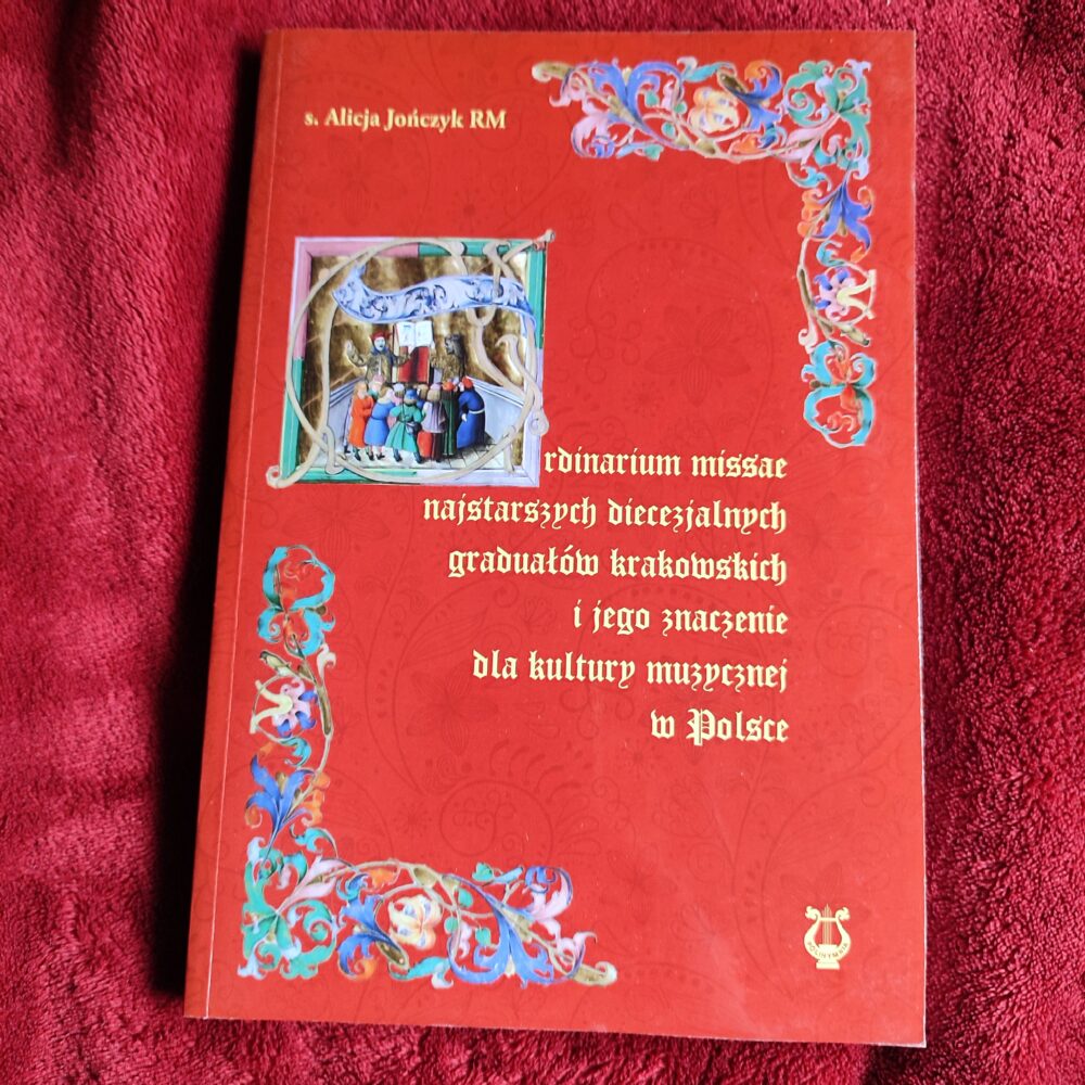 S. Alicja Jończyk RM, "Ordinarium Missae najstarszych diecezjalnych graduałów krakowskich i jego znaczenie dla kultury muzycznej w Polsce" [2015]