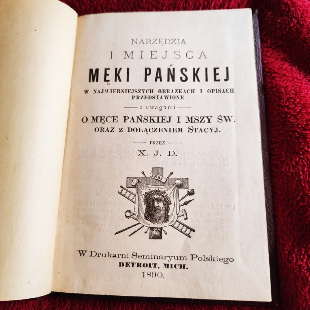X. J. D., "Narzędzia i miejsca Męki Pańskiej w najwierniejszych obrazkach i opisach przedstawione (...)" [1890]