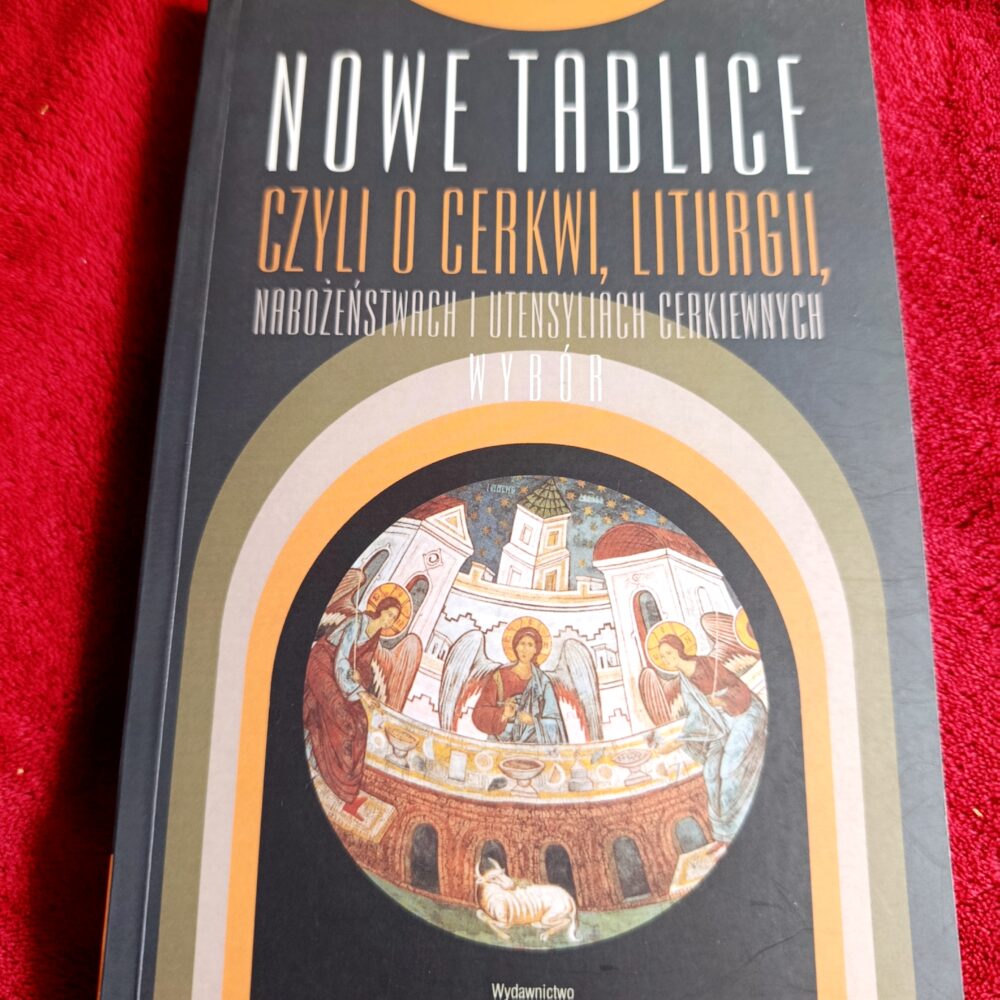 Beniamin, arcybiskup Niżnego Nowogrodu i Arzamasu, "Nowe Tablice czyli objaśnienie o cerkwi, Liturgii, nabożeństwach i paramentach cerkiewnych. Wybór" [2007]