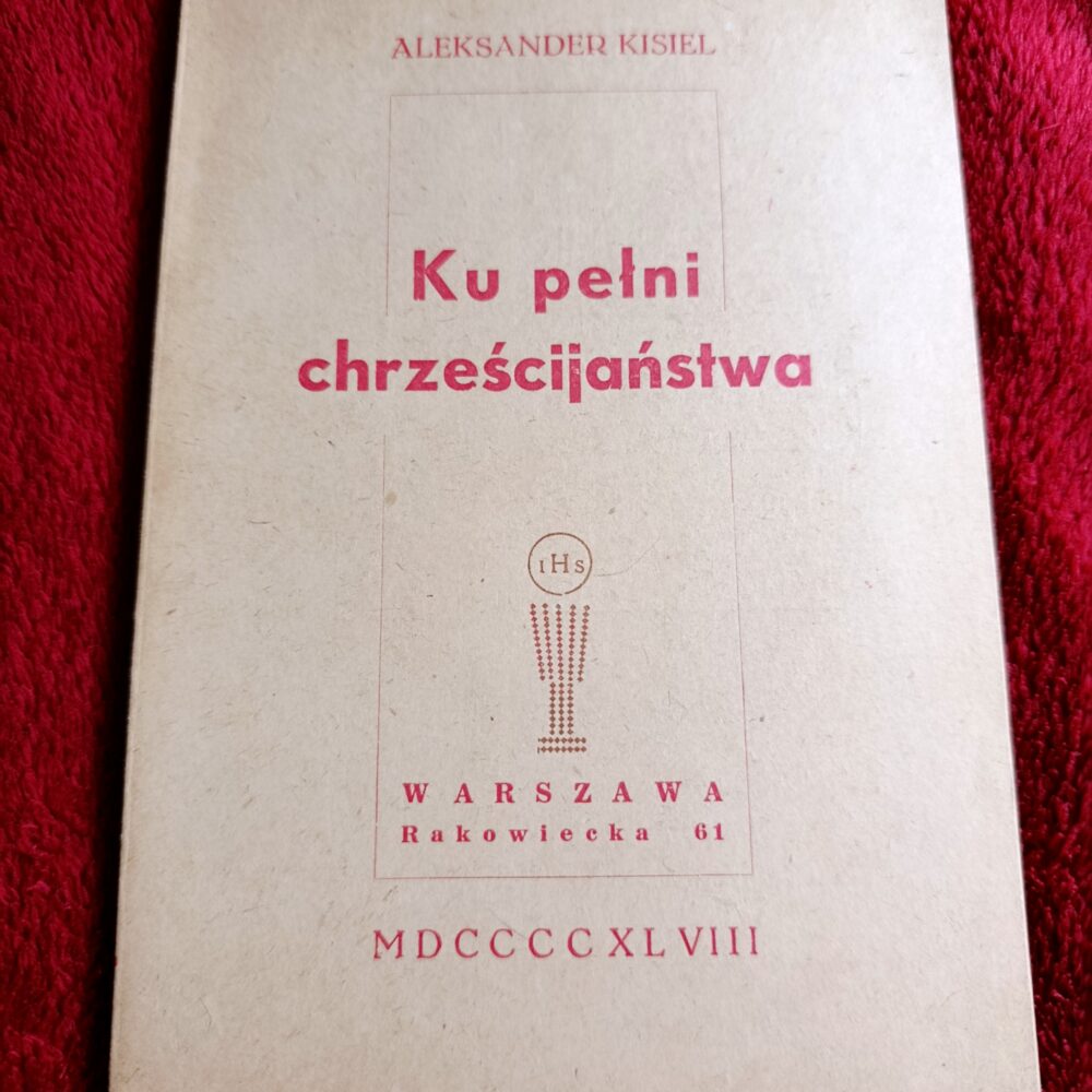 Ks. Aleksander Kisiel T. J., "Ku pełni chrześcijaństwa. Rozważania religijne" [1948]