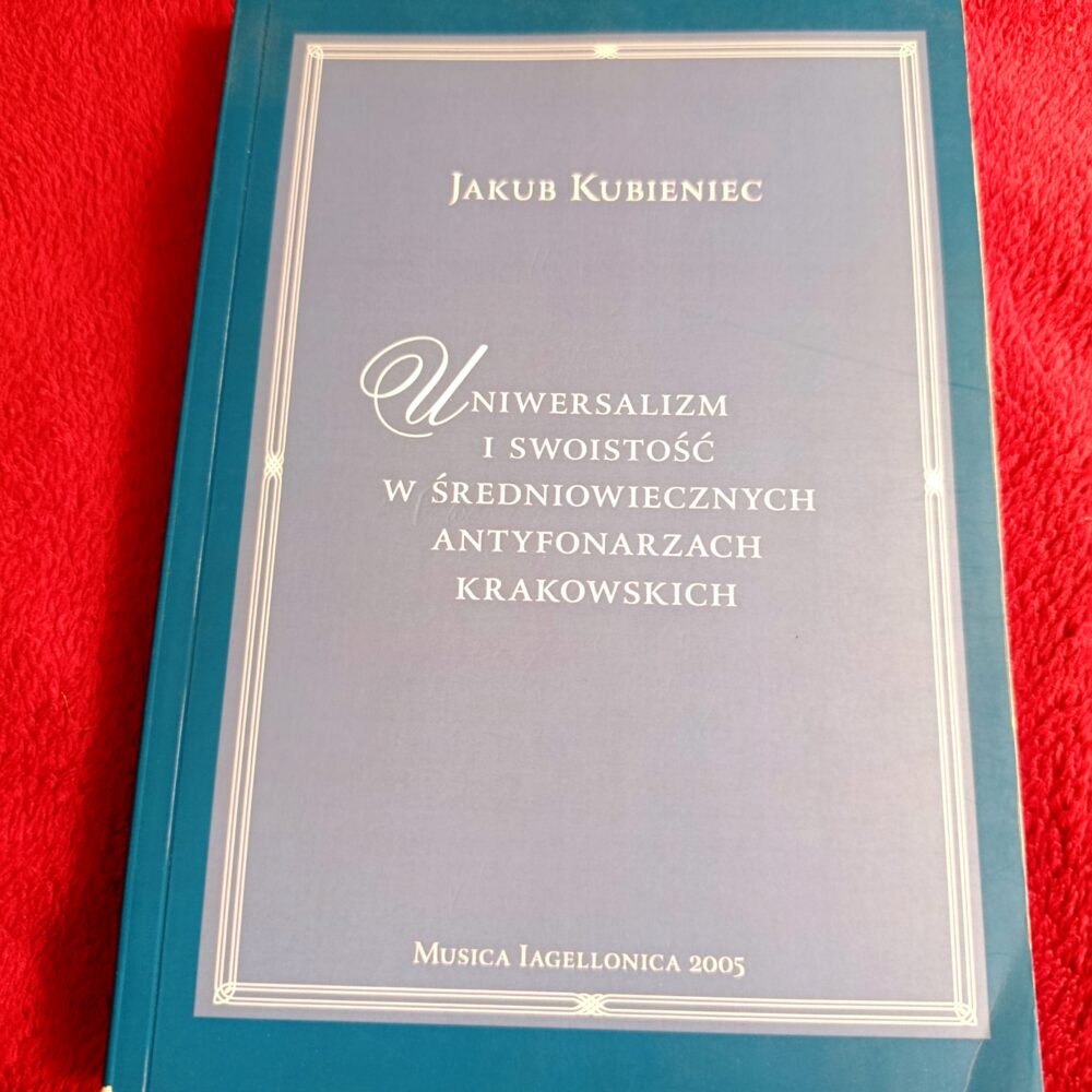 Jakub Kubeniec, "Uniwersalizm i swoistość w średniowiecznych antyfonarzach krakowskich" [2006]