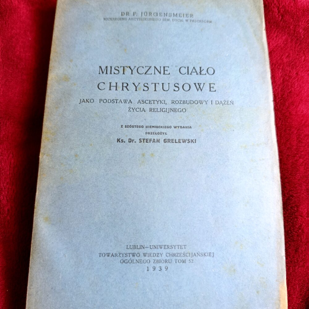 Dr. F. Jürgensmeier, "Mistyczne Ciało Chrystusowe jako podstawa ascetyki, rozbudowy i dążeń życia religijnego" [1939]