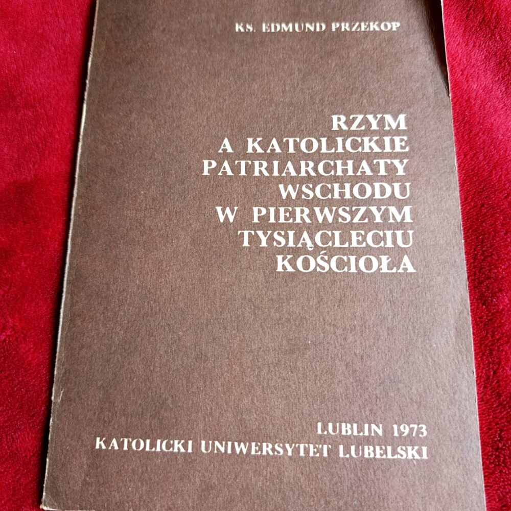 Ks. Edmund Przekop, "Rzym a katolickie patriarchaty wschodu w pierwszym tysiącleciu Kościoła" [1973]
