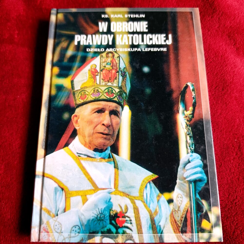 Ks. Karl Stehlin FSSPX, "W obronie Prawdy Katolickiej. Dzieło arcybiskupa Lefebvre" [2001]