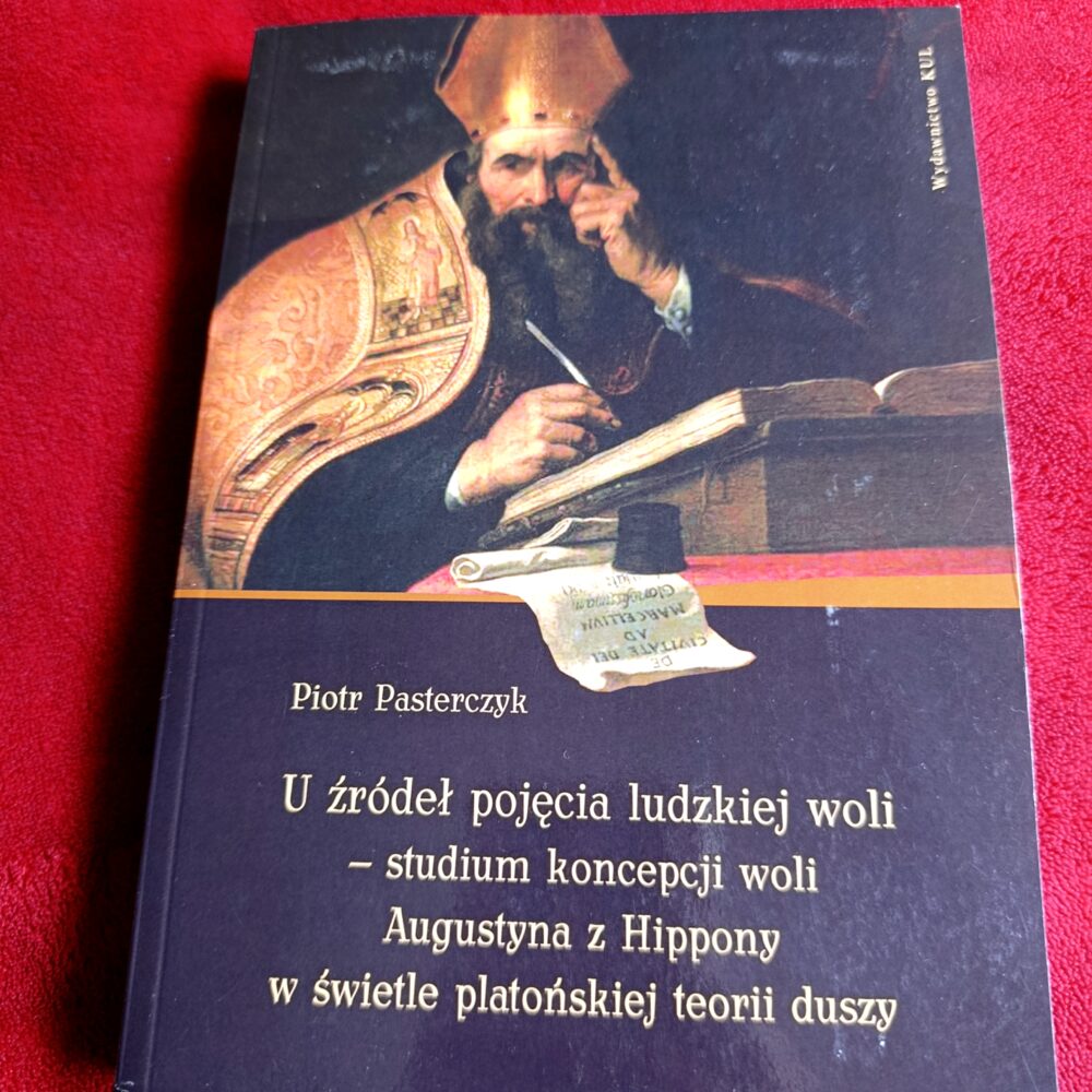 Piotr Pasterczyk, "U źródeł pojęcia ludziej woli: studium koncepcji woli Augustyna z Hippony w świetle platońskiej teorii duszy" [2018]
