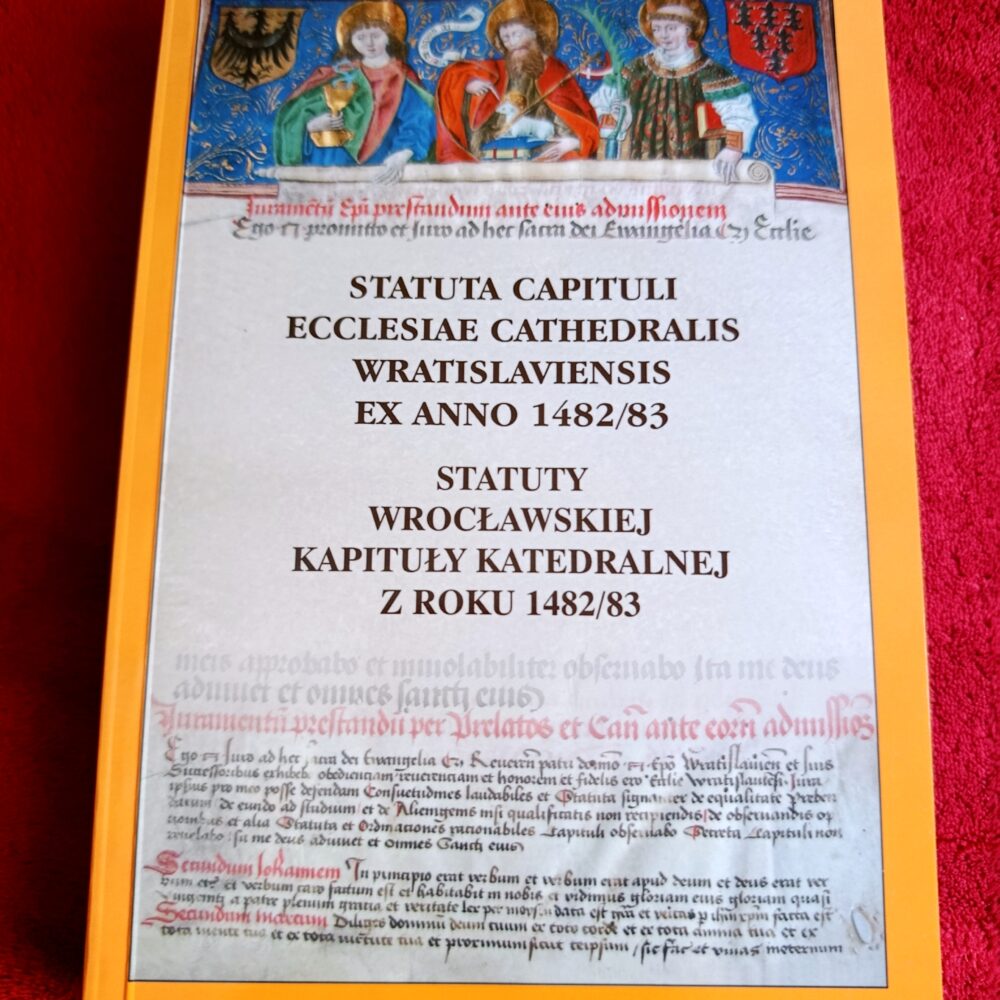 Statuta capituli ecclesiae cathedralis wratislaviensis ex anno 1482/83. Statuty wrocławskiej kapituły katedralnej z roku 1482/83 [2004]