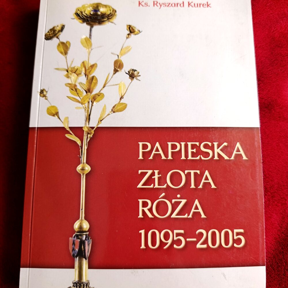 Ks. Ryszard Kurek, "Papieska złota róża 1095-2005" [2012]