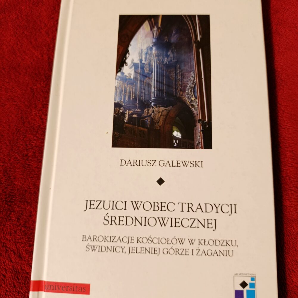 Dariusz Galewski, "Jezuici wobec tradycji średniowiecznej. Barokizacje kościołów w Kłodzku, Świdnicy, Jeleniej Górze i Żaganiu" [2012]