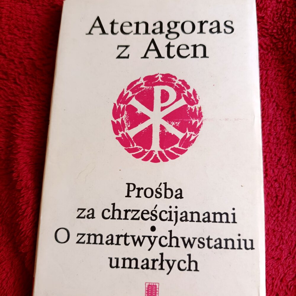 Atenagoras z Aten, "Prośba za chrześcijanami. O zmartwychwstaniu umarłych" [1985]